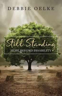 Still Standing: Hope Beyond Disability - Debbie Oelke