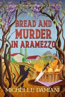 Bread and Murder in Aramezzo: Murder in an Italian Village, Book Two - Michelle Damiani