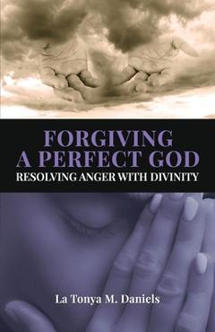 Coperta cărții 'Forgiving a Perfect God: Resolving Anger with Divinity - La Tonya M. Daniels'
