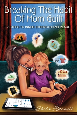 Breaking the Habit of Mom Guilt - Shila Russell