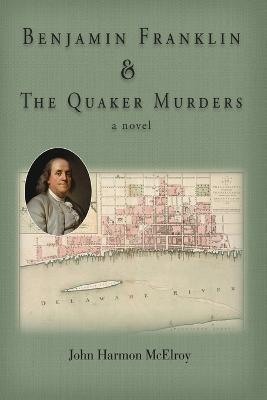 Benjamin Franklin & The Quaker Murders - John Harmon Mcelroy