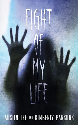 The Fight of My Life: My Battle With The Paranormal - Austin Lee