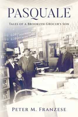 Pasquale: Tales of a Brooklyn Grocer's Son - Peter M. Franzese