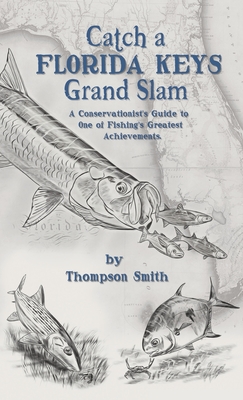 Coperta cărții 'Catch a FLORIDA KEYS Grand Slam: A Conservationist's Guide to One of Fishing's Greatest Achievments - Thompson Smith'