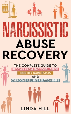 Narcissistic Abuse Recovery: The Complete Guide to Recover From Emotional Abuse, Identify Narcissists, and Overcome Abusive Relationships - Linda Hill