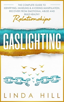 Gaslighting: The Complete Guide to Identifying, Handling & Avoiding Manipulation. Recover from Emotional Abuse and Build Healthy Re - Linda Hill