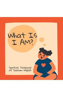 Coperta cărții 'What Is I AM?: Spiritual Teachings of Joachim Wippich - Jan Walsh'
