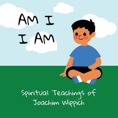Am I I Am: Spiritual Teachings of Joachim Wippich - Jan Walsh