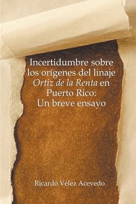 Incertidumbre sobre los orígenes del linaje Ortiz de la Renta en Puerto Rico: Un breve ensayo - Ricardo Vélez Acevedo
