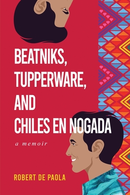 Beatniks, Tupperware, and Chiles en Nogada: A Memoir - Robert De Paola