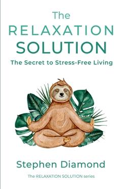 Coperta cărții 'The Relaxation Solution: The Secret to Stress-Free Living - Stephen Diamond'