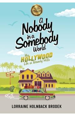 A Nobody in a Somebody World: My Hollywood Life in Beverly Hills - Lorraine Holnback Brodek