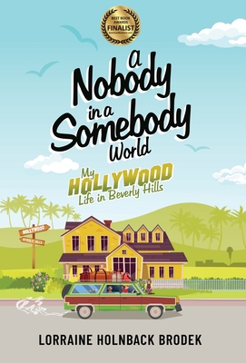 A Nobody in a Somebody World: My Hollywood Life in Beverly Hills - Lorraine Holnback Brodek
