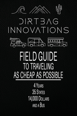 Coperta cărții 'Field Guide to Traveling as Cheap as Possible: 4 Years, 35 States, 14,000 Dollars, and a Bus - Dirtbag Innovations'
