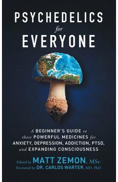 Coperta cărții 'Psychedelics For Everyone: A Beginner's Guide to these Powerful Medicines for Anxiety, Depression, Addiction, PTSD, and'