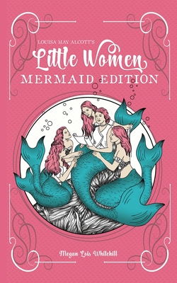 Little Women Mermaid Edition: Classics as Mermaid Books - Megan Lois Whitehill