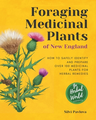 Foraging Medicinal Plants of New England: How to safely identify and prepare over 100 medicinal plants for herbal remedies - Pavlova