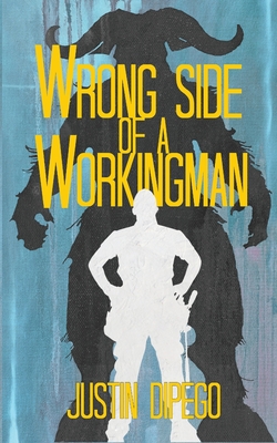 Wrong Side of a Workingman - Justin Dipego