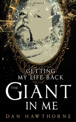 The Giant in Me: Getting My Life Back: A Memoir - Daniel Hawthorne