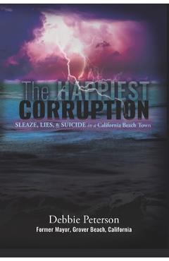 Coperta cărții 'The Happiest Corruption: Sleaze, Lies, & Suicide in a California Beach Town - Debbie Peterson'