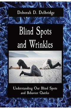 Coperta cărții 'Blind Spots and Wrinkles: Understanding Our Blind Spots and Behavior Quirks - Deborah D. Delbridge'