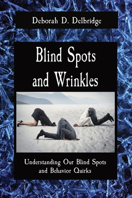 Coperta cărții 'Blind Spots and Wrinkles: Understanding Our Blind Spots and Behavior Quirks - Deborah D. Delbridge'