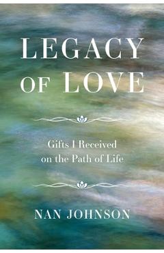 Coperta cărții 'Legacy of Love: Gifts I Received on the Path of Life - Nan Johnson'