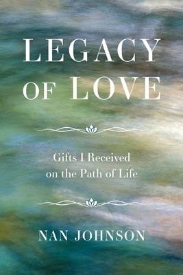 Legacy of Love: Gifts I Received on the Path of Life - Nan Johnson