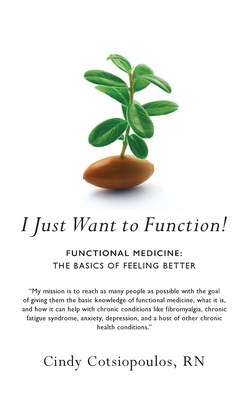 I Just Want to Function!: Functional Medicine: The Basics of Feeling Better - Cindy Cotsiopoulos
