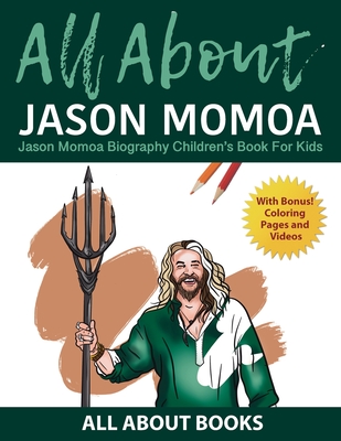 All About Jason Momoa: Jason Momoa Biography Children's Book for Kids (With Bonus! Coloring Pages and Videos) - All About Books