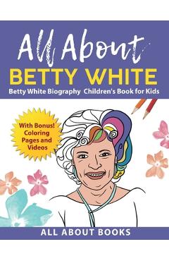 Coperta cărții 'All About Betty White: Betty White Biography Children's Book for Kids (With Bonus! Coloring Pages and Videos) - All'