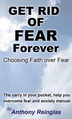 Get Rid of Fear Forever: Faith Over Fear - Anthony Reinglas