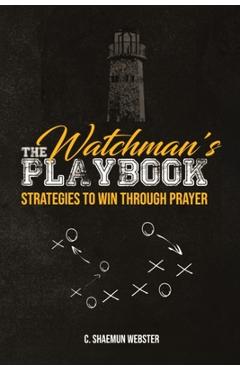 Coperta cărții 'The Watchman's Playbook: Strategies to Win Through Prayer - C. Shaemun Webster'