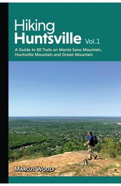 Poza produsului Hiking Huntsville Vol. 1: A Guide to 80 Trails on Monte Sano Mountain, Huntsville Mountain and Green Mountain - Marcus Woolf