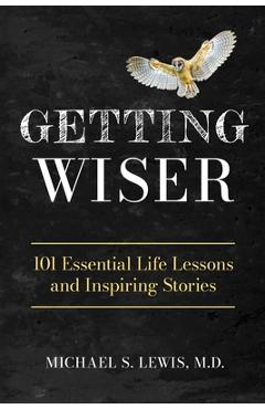 Coperta cărții 'Getting Wiser: 101 Essential Life Lessons And Inspiring Stories - Michael S. Lewis'