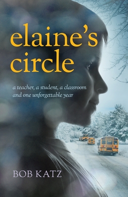 Elaine's Circle: A Teacher, a Student, a Classroom, and One Unforgettable Year - Bob Katz