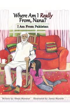 Coperta cărții 'Where Am I Really From, Nana?: I Am From Pakistan - Sheza Mansoor'