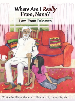 Where Am I Really From, Nana?: I Am From Pakistan - Sheza Mansoor