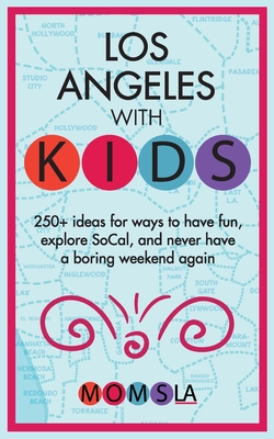 Los Angeles with Kids: 250+ Ideas for ways to have fun, explore SoCal, and never have a boring weekend again - Momsla Media