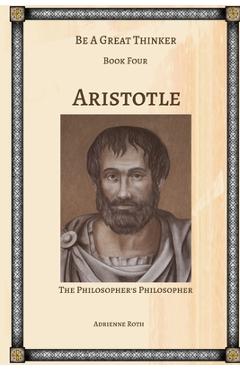 Coperta cărții 'Be a Great Thinker - Aristotle: The Philosopher's Philosopher - Adrienne Roth'