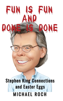 Fun is Fun and Done is Done: Stephen King Connections and Easter Eggs - Michael Roch