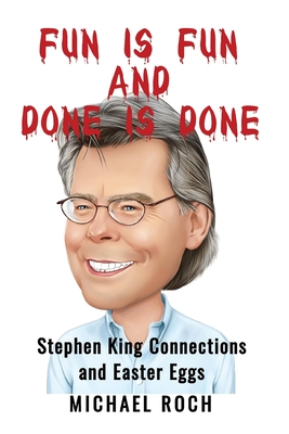 Fun is Fun and Done is Done: Stephen King Connections and Easter Eggs - Michael Roch