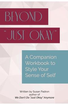 Coperta cărții 'Beyond just okay: A Companion Workbook to We don't do just okay anymore - Susan Padron'
