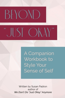 Coperta cărții 'Beyond just okay: A Companion Workbook to We don't do just okay anymore - Susan Padron'