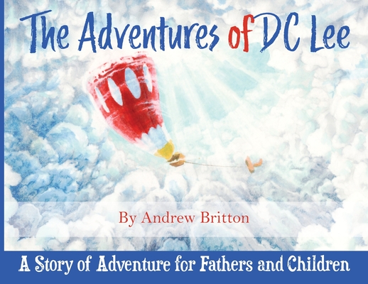 The Adventures of DC Lee: A Story of Adventure for Fathers and Children - Andrew Britton