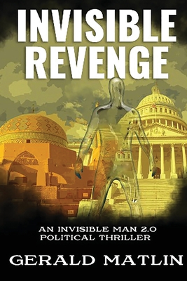 Coperta cărții 'Invisible Revenge: An Invisible Man 2.0 Political Thriller - Gerald L. Matlin'
