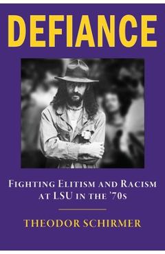 Coperta cărții 'DEFIANCE- Fighting Elitism and Racism at LSU in the '70s - Theodor Schirmer'