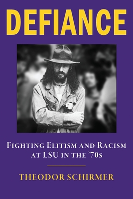 DEFIANCE- Fighting Elitism and Racism at LSU in the '70s - Theodor Schirmer