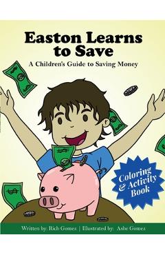 Coperta cărții 'Easton Learns to Save: A Children's Guide to Saving Money: Coloring & Activity Book - Rich Gomez'