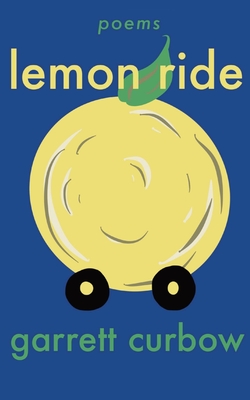 Lemon Ride: a collection of poetry - Garrett Curbow